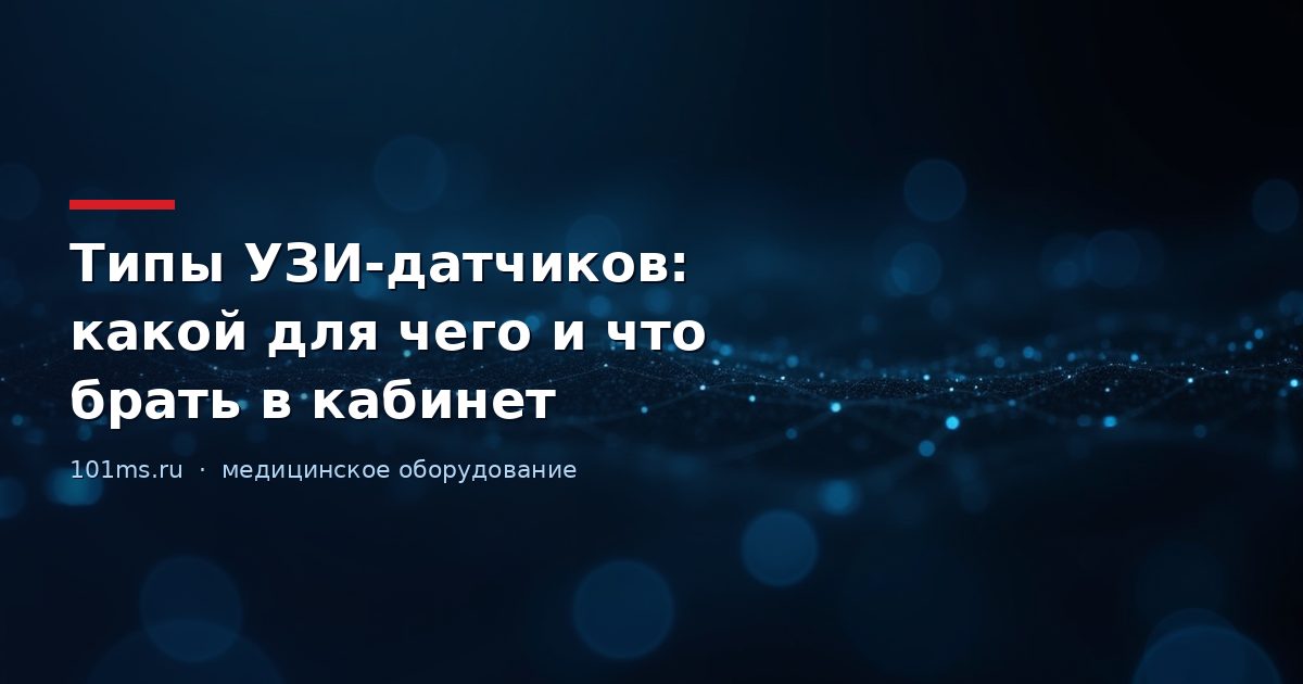 Типы УЗИ-датчиков: какой для чего и что брать в кабинет