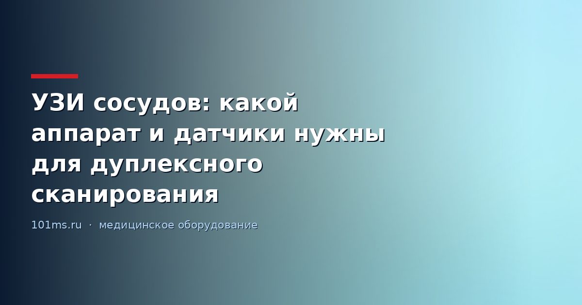 УЗИ сосудов: какой аппарат и датчики нужны для дуплексного сканирования